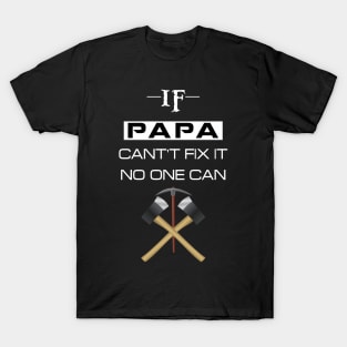 if papa cant fix it no one can T-Shirt